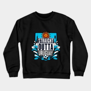 Straight Outta Uruguay Crewneck Sweatshirt